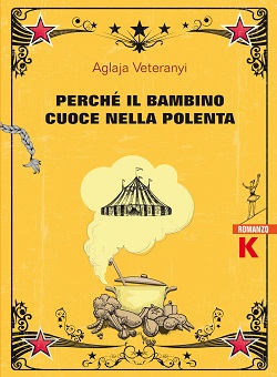 Perché il bambino cuoce nella polenta di Aglaja Veteranyi